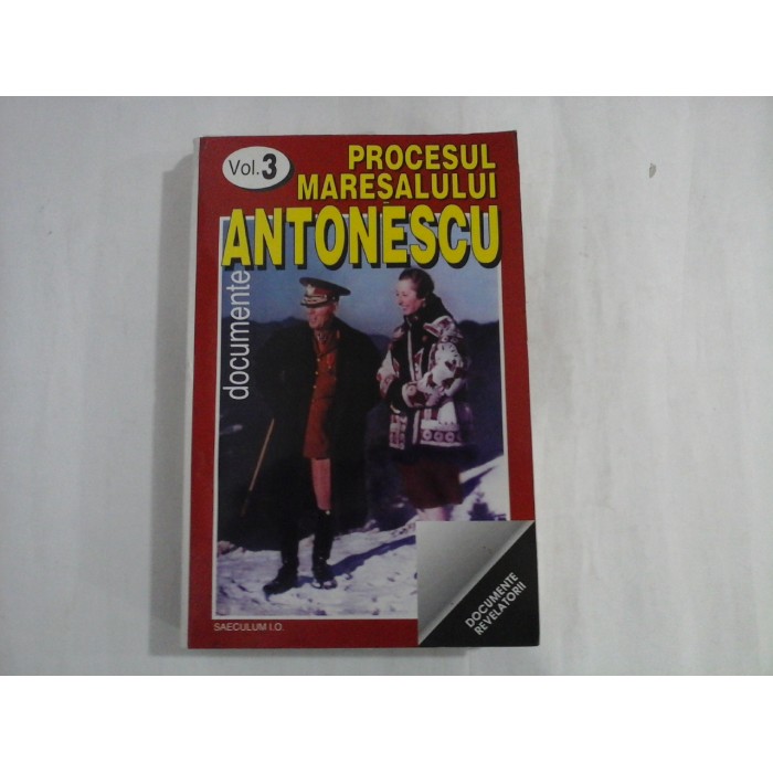   PROCESUL  MARESALULUI  ANTONESCU  Documente (Ancheta procesului) vol. III  -  editie ingrijita Marcel-Dumitru  CIUCA 